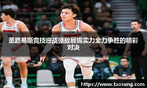 圣路易斯竞技迎战强敌展现实力全力争胜的精彩对决