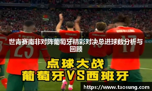 世青赛南非对阵葡萄牙精彩对决总进球数分析与回顾